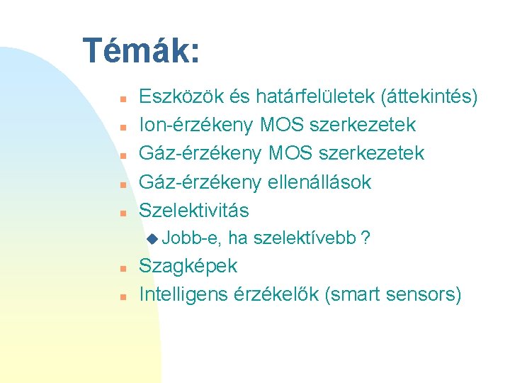 Témák: n n n Eszközök és határfelületek (áttekintés) Ion-érzékeny MOS szerkezetek Gáz-érzékeny ellenállások Szelektivitás