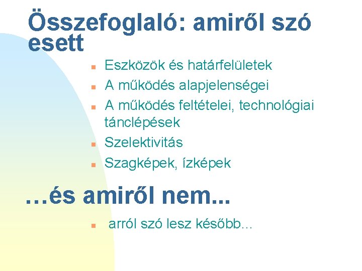 Összefoglaló: amiről szó esett n n n Eszközök és határfelületek A működés alapjelenségei A