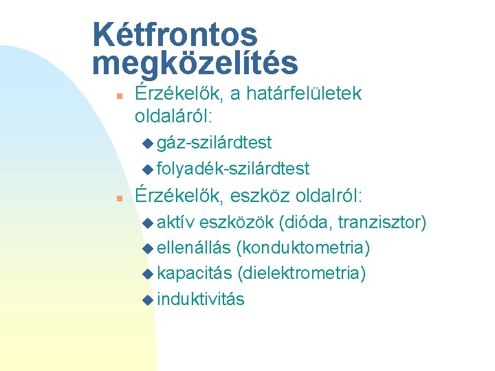 Kétfrontos megközelítés n Érzékelők, a határfelületek oldaláról: u gáz-szilárdtest u folyadék-szilárdtest n Érzékelők, eszköz