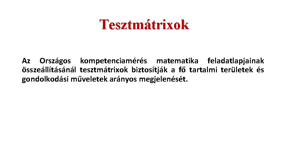 Tesztmátrixok Az Országos kompetenciamérés matematika feladatlapjainak összeállításánál tesztmátrixok biztosítják a fő tartalmi területek és