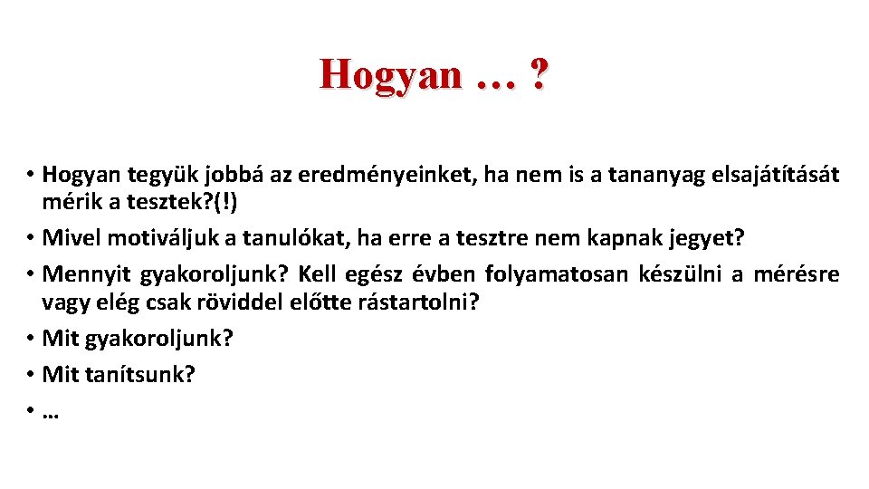 Hogyan … ? • Hogyan tegyük jobbá az eredményeinket, ha nem is a tananyag