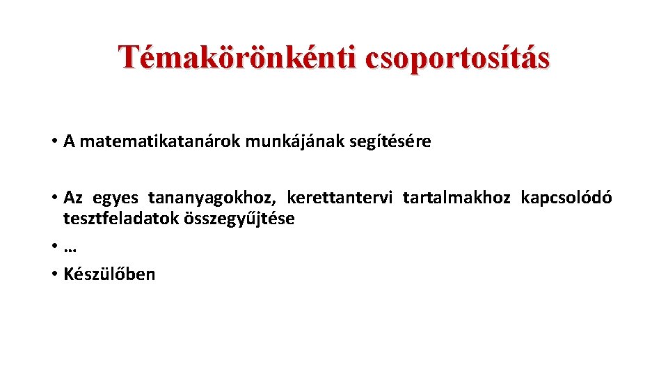 Témakörönkénti csoportosítás • A matematikatanárok munkájának segítésére • Az egyes tananyagokhoz, kerettantervi tartalmakhoz kapcsolódó