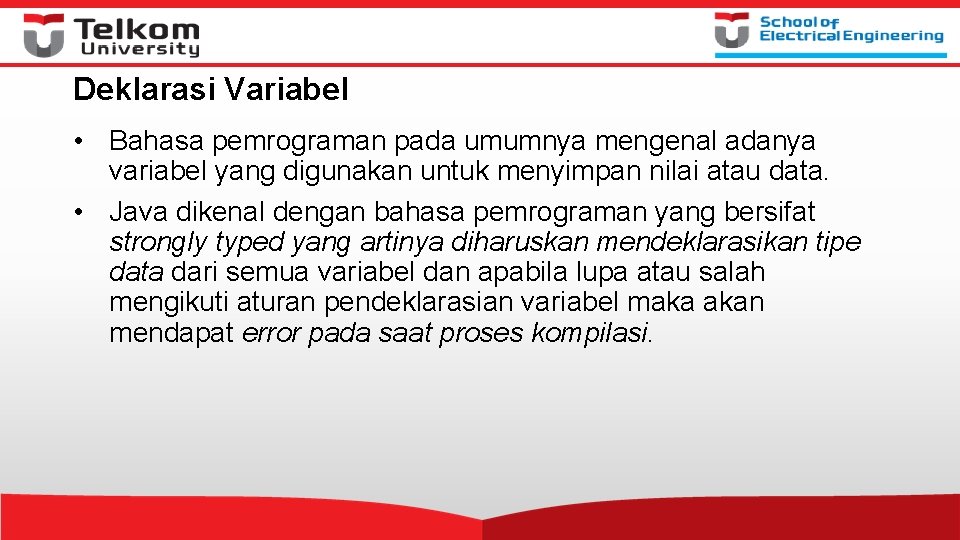 Deklarasi Variabel • Bahasa pemrograman pada umumnya mengenal adanya variabel yang digunakan untuk menyimpan Deklarasi Variabel • Bahasa pemrograman pada umumnya mengenal adanya variabel yang digunakan untuk menyimpan