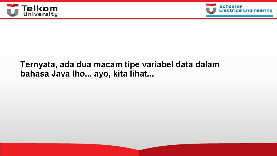 Ternyata, ada dua macam tipe variabel data dalam bahasa Java lho. . . ayo,