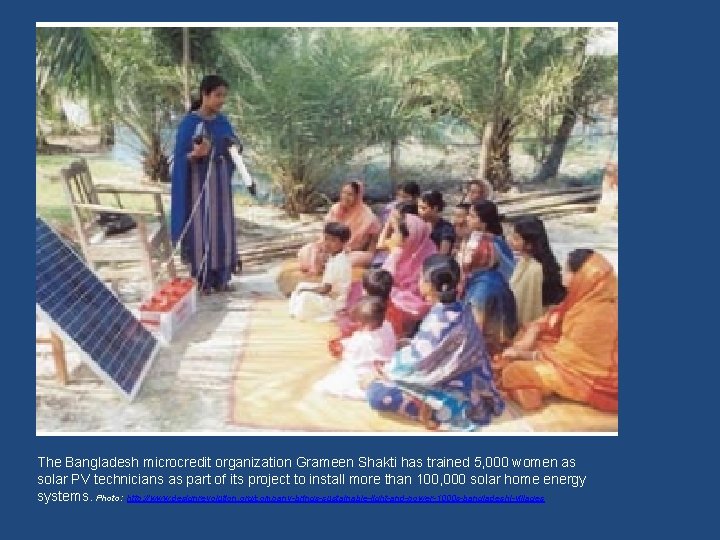 The Bangladesh microcredit organization Grameen Shakti has trained 5, 000 women as solar PV