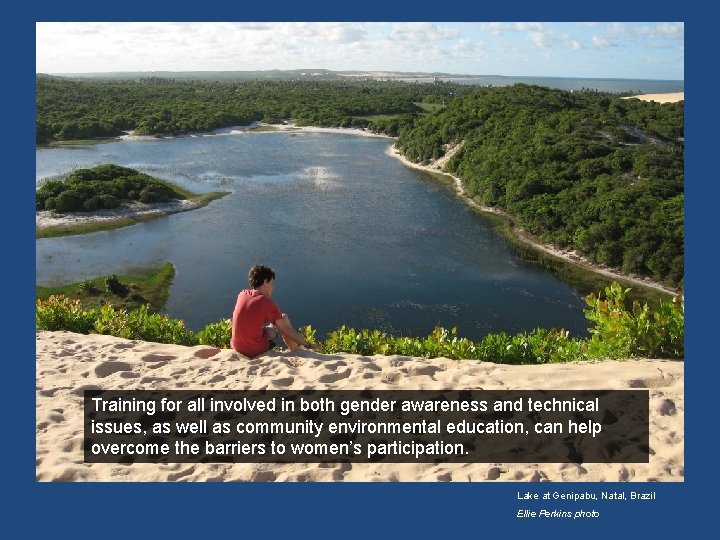 Training for all involved in both gender awareness and technical issues, as well as