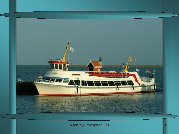Made by Powerpoint Jos 13 