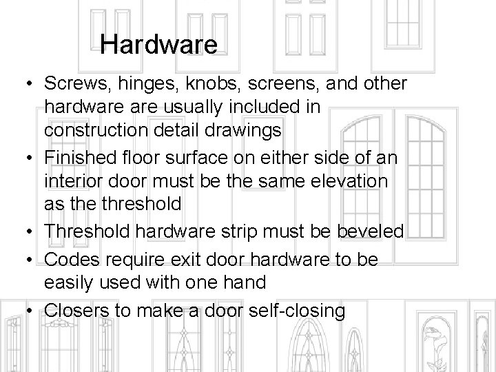Hardware • Screws, hinges, knobs, screens, and other hardware usually included in construction detail