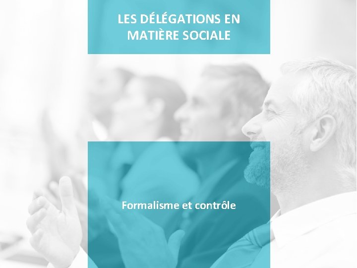 LES DÉLÉGATIONS EN MATIÈRE SOCIALE Formalisme et contrôle 