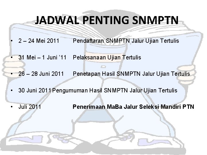 JADWAL PENTING SNMPTN • 2 – 24 Mei 2011 Pendaftaran SNMPTN Jalur Ujian Tertulis
