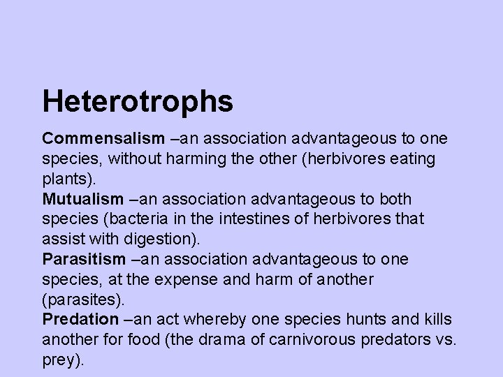 Heterotrophs Commensalism –an association advantageous to one species, without harming the other (herbivores eating