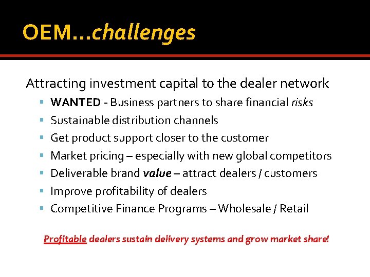 OEM…challenges Attracting investment capital to the dealer network WANTED - Business partners to share