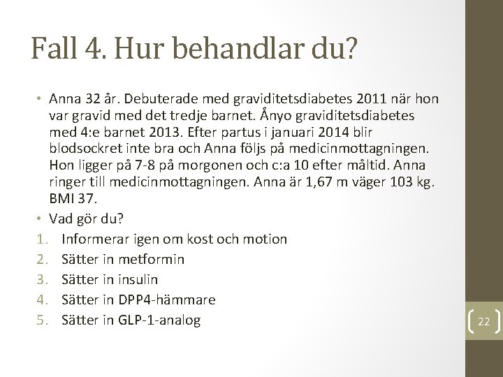 Fall 4. Hur behandlar du? • Anna 32 år. Debuterade med graviditetsdiabetes 2011 när