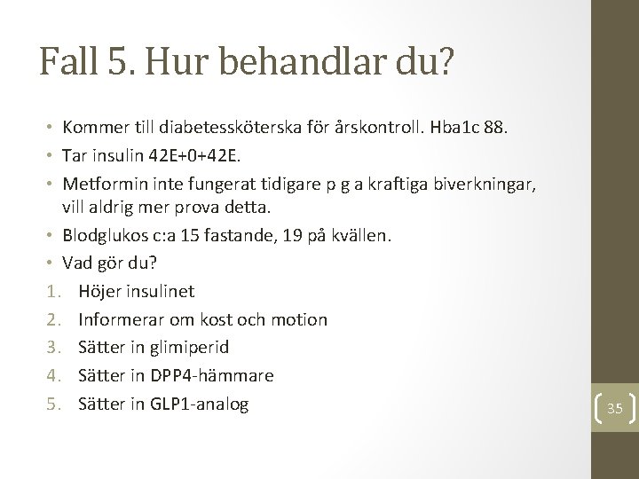 Fall 5. Hur behandlar du? • Kommer till diabetessköterska för årskontroll. Hba 1 c