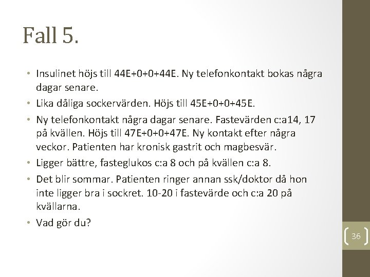 Fall 5. • Insulinet höjs till 44 E+0+0+44 E. Ny telefonkontakt bokas några dagar