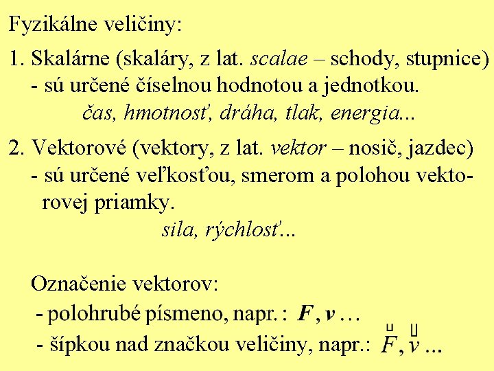 Fyzikálne veličiny: 1. Skalárne (skaláry, z lat. scalae – schody, stupnice) - sú určené