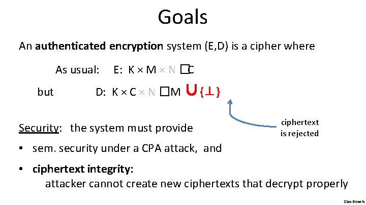 Goals An authenticated encryption system (E, D) is a cipher where As usual: but