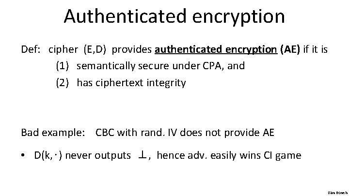 Authenticated encryption Def: cipher (E, D) provides authenticated encryption (AE) if it is (1)