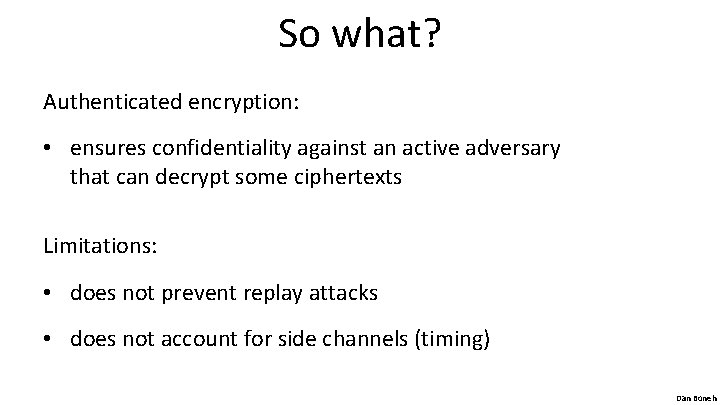 So what? Authenticated encryption: • ensures confidentiality against an active adversary that can decrypt