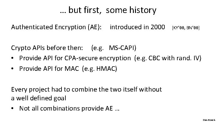 … but first, some history Authenticated Encryption (AE): introduced in 2000 [KY’ 00, BN’