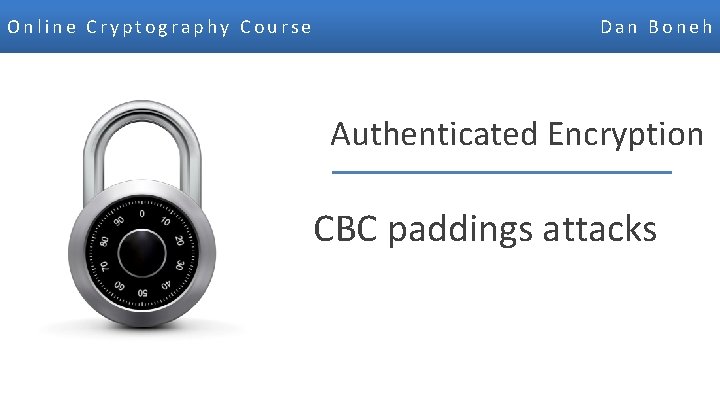 Online Cryptography Course Dan Boneh Authenticated Encryption CBC paddings attacks Dan Boneh 