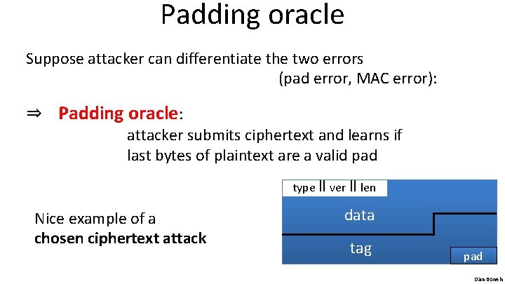Padding oracle Suppose attacker can differentiate the two errors (pad error, MAC error): ⇒