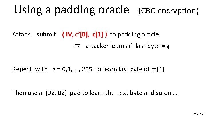 Using a padding oracle (CBC encryption) Attack: submit ( IV, c’[0], c[1] ) to