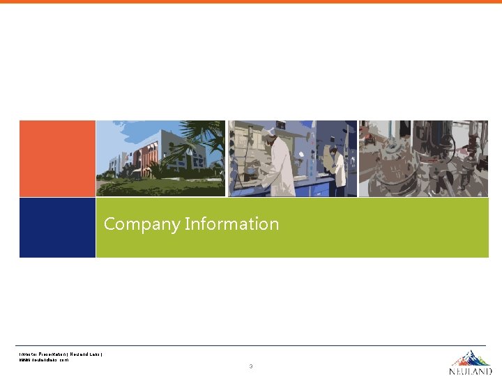 Company Information Investor Presentation | Neuland Labs | www. neulandlabs. com 3 Company Information Investor Presentation | Neuland Labs | www. neulandlabs. com 3