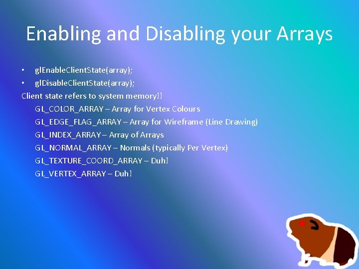 Enabling and Disabling your Arrays • gl. Enable. Client. State(array); • gl. Disable. Client.