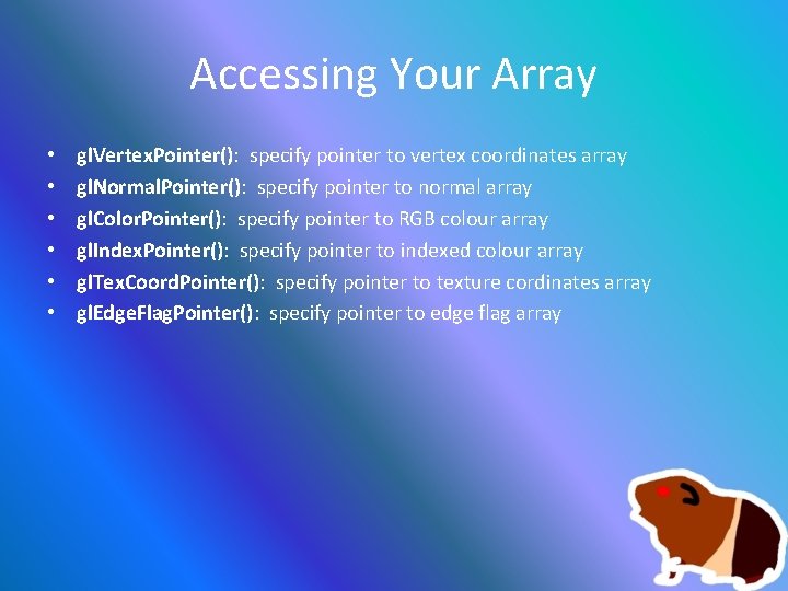 Accessing Your Array • • • gl. Vertex. Pointer(): specify pointer to vertex coordinates