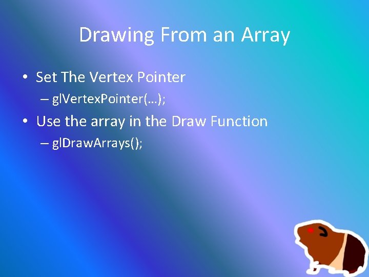 Drawing From an Array • Set The Vertex Pointer – gl. Vertex. Pointer(…); •