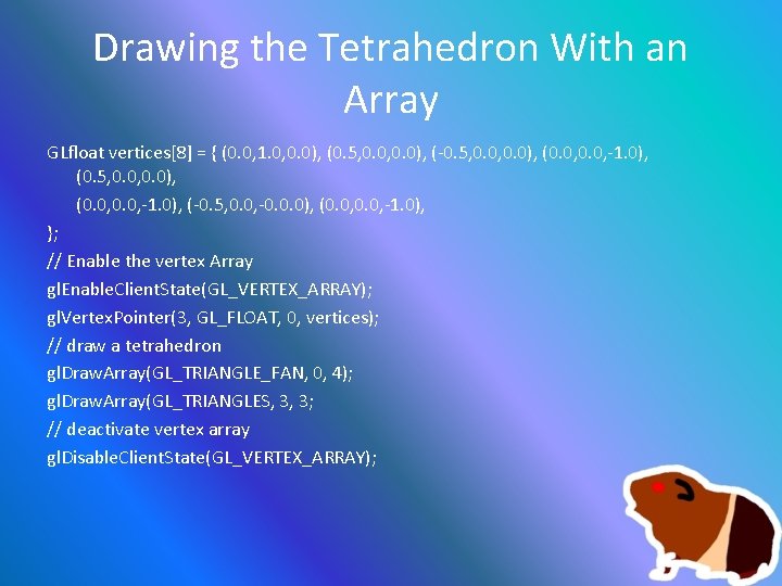 Drawing the Tetrahedron With an Array GLfloat vertices[8] = { (0. 0, 1. 0,