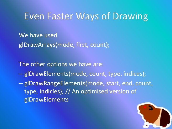 Even Faster Ways of Drawing We have used gl. Draw. Arrays(mode, first, count); The