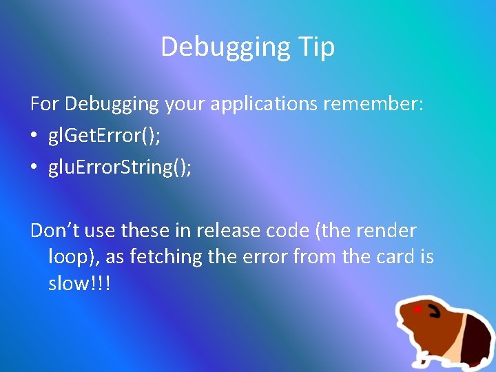 Debugging Tip For Debugging your applications remember: • gl. Get. Error(); • glu. Error.