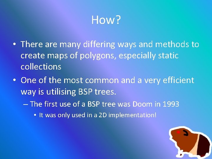 How? • There are many differing ways and methods to create maps of polygons,