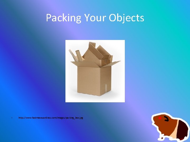 Packing Your Objects • http: //www. fastmovevanlines. com/images/packing_box. jpg 