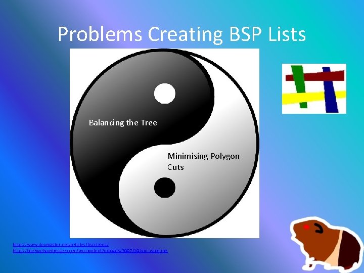 Problems Creating BSP Lists Balancing the Tree Minimising Polygon Cuts http: //www. devmaster. net/articles/bsp-trees/