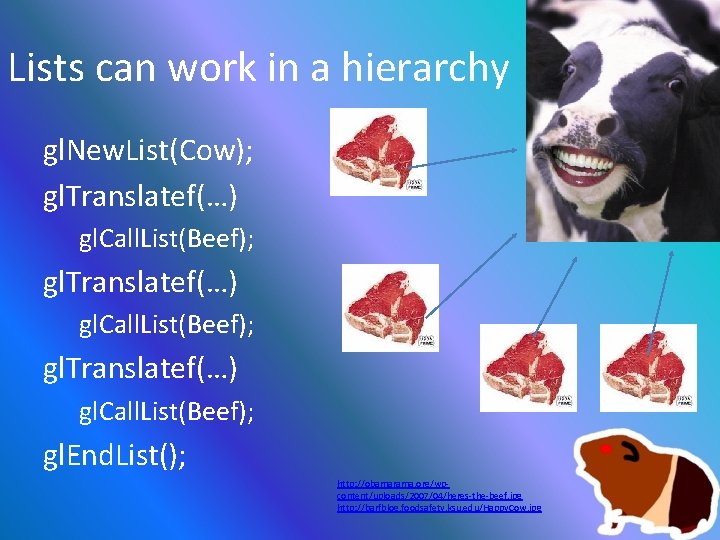 Lists can work in a hierarchy gl. New. List(Cow); gl. Translatef(…) gl. Call. List(Beef);