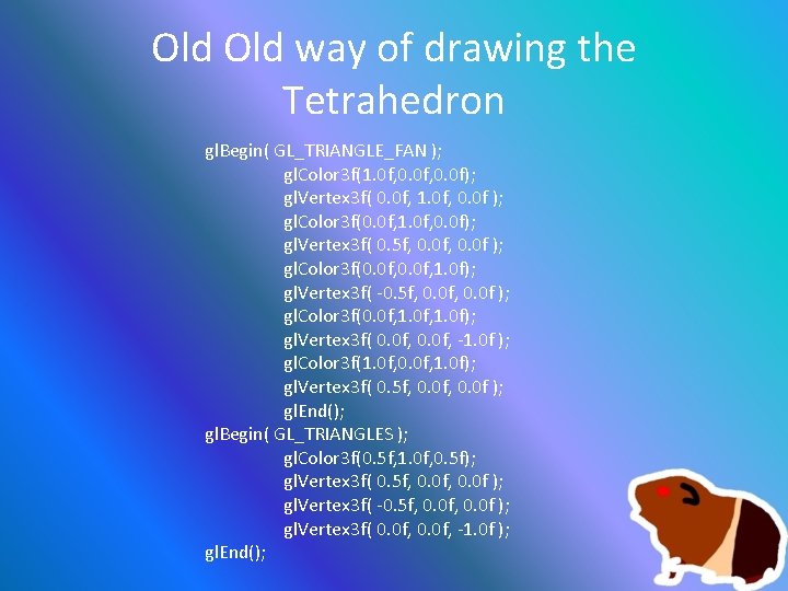 Old way of drawing the Tetrahedron gl. Begin( GL_TRIANGLE_FAN ); gl. Color 3 f(1.