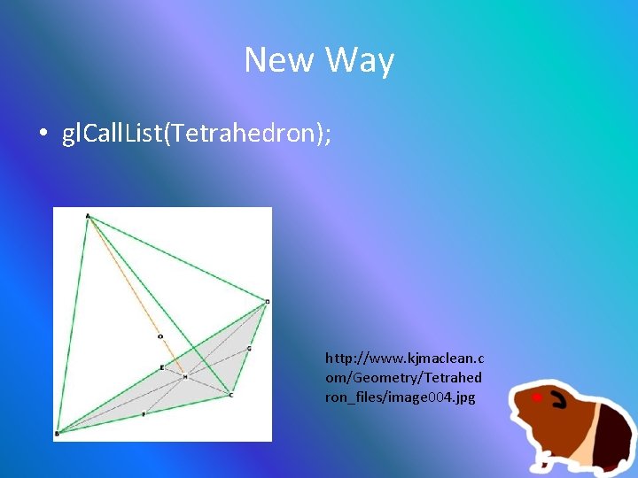 New Way • gl. Call. List(Tetrahedron); http: //www. kjmaclean. c om/Geometry/Tetrahed ron_files/image 004. jpg