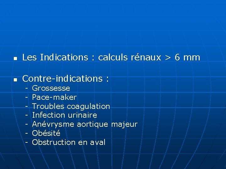 n Les Indications : calculs rénaux > 6 mm n Contre-indications : - Grossesse