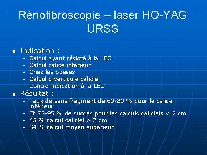 Rénofibroscopie – laser HO-YAG URSS n Indication : - n Calcul ayant résisté à