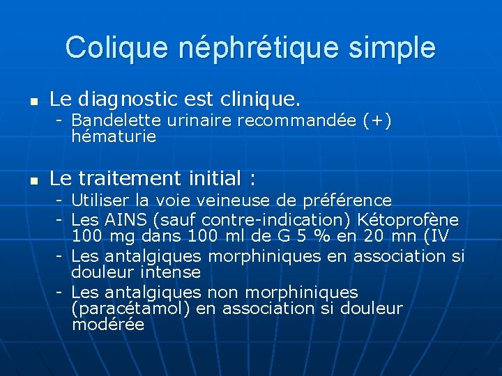 Colique néphrétique simple n Le diagnostic est clinique. - Bandelette urinaire recommandée (+) hématurie