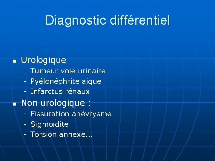 Diagnostic différentiel n Urologique - n Tumeur voie urinaire Pyélonéphrite aiguë Infarctus rénaux Non