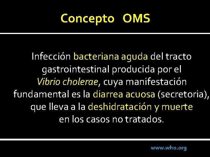 Concepto OMS Infección bacteriana aguda del tracto gastrointestinal producida por el Vibrio cholerae, cuya