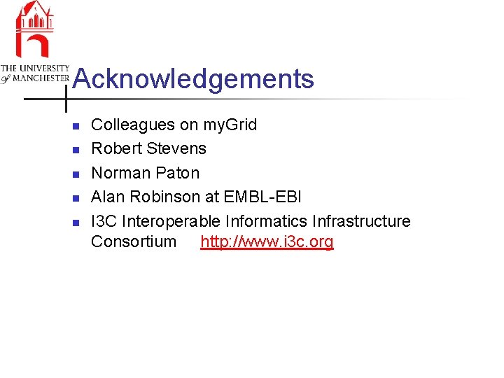 Acknowledgements n n n Colleagues on my. Grid Robert Stevens Norman Paton Alan Robinson