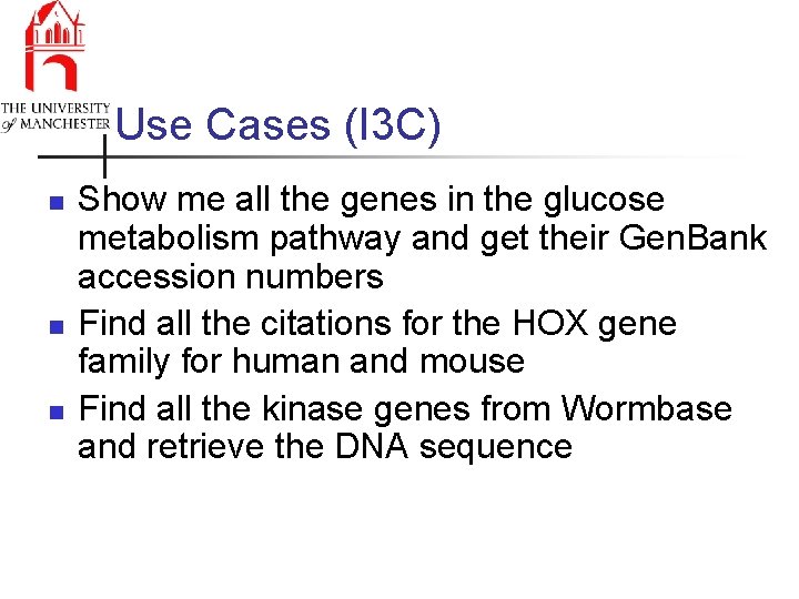Use Cases (I 3 C) n n n Show me all the genes in