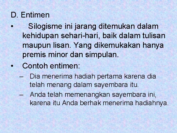 D. Entimen • Silogisme ini jarang ditemukan dalam kehidupan sehari-hari, baik dalam tulisan maupun