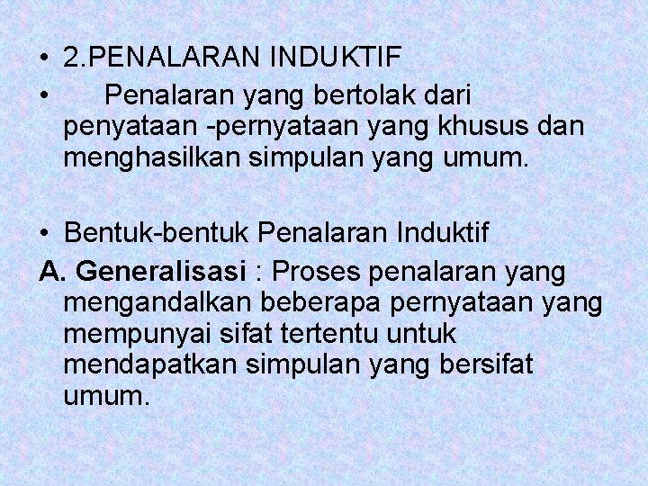  • 2. PENALARAN INDUKTIF • Penalaran yang bertolak dari penyataan -pernyataan yang khusus