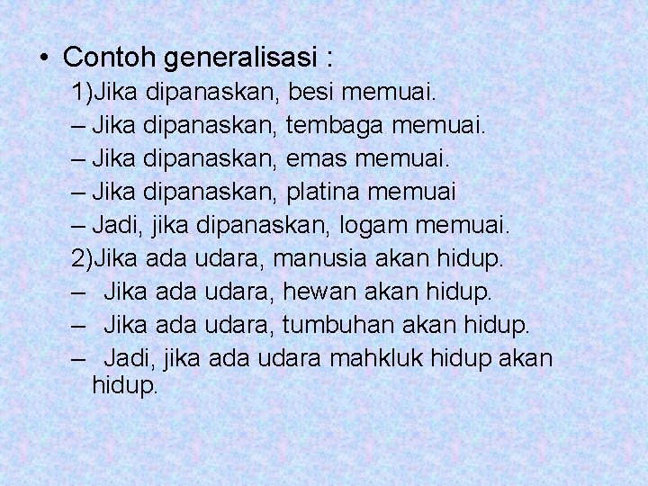  • Contoh generalisasi : 1)Jika dipanaskan, besi memuai. – Jika dipanaskan, tembaga memuai.